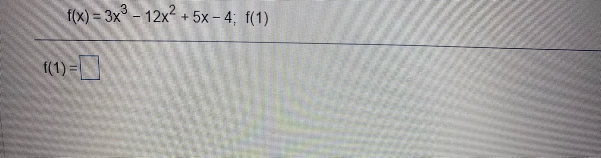 f(x) = 3x°- 12x + 5x - 4; f(1)
f(1) =
