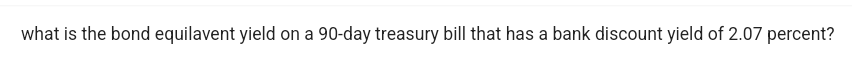 what is the bond equilavent yield on a 90-day treasury bill that has a bank discount yield of 2.07 percent?