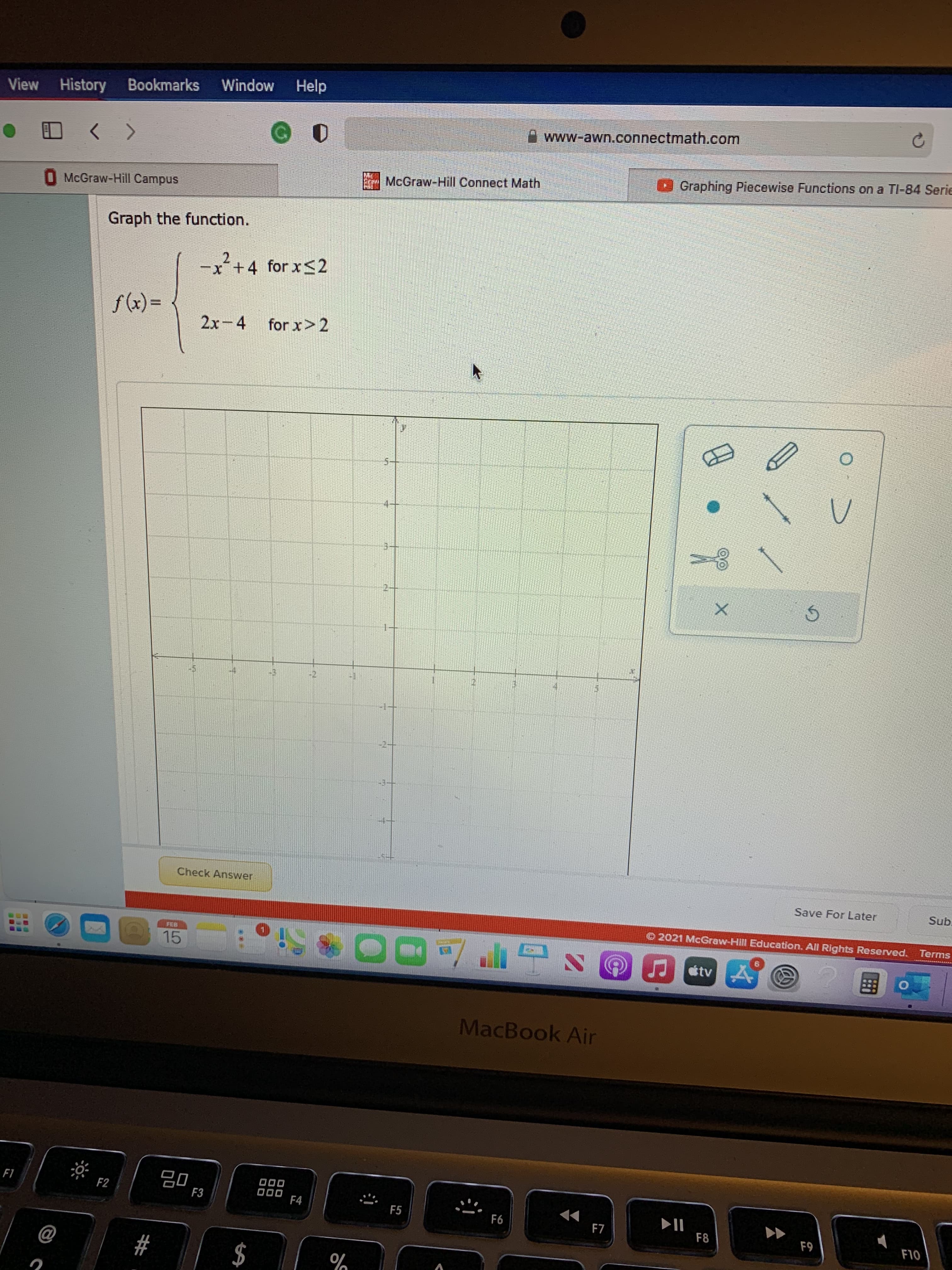 Graph the function.
2
-x*+4 for x<2
%3D
2x-4
for x> 2
