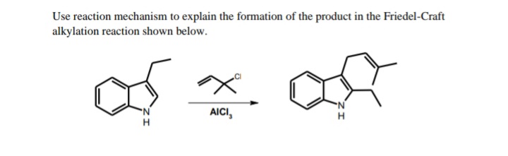 Use reaction mechanism to explain the formation of the product in the Friedel-Craft
alkylation reaction shown below.
AICI,
H
