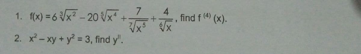 1. f(x) = 6 x? - 20 x
7.
+
find f (4) (x).
2. x-xy+ y = 3, find y".
%3D
