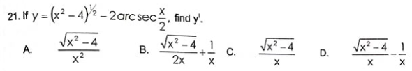 21. If y = (x² – 4) – 2arc sec, find y'.
Vx² - 4
x2
Jx? - 41
Jx² - 4
Vx² – 4 1
A.
В.
C.
D.
2x
