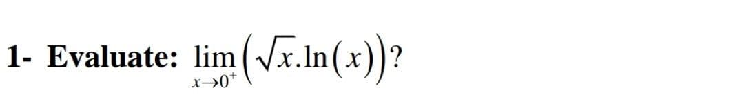 1- Evaluate: lim(Vx.In(x))?
