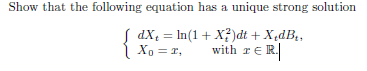 Show that the following equation has a unique strong solution
dX₂ = ln(1 + X2)dt + XedB₁.
Xo = r,
with TER