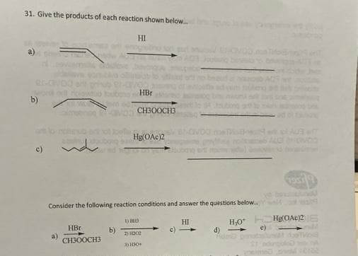 31. Give the products of each reaction shown below.
HI
HBr
b)
CH3OOCH3
Hg(OAc)2
ovoo
c)
Consider the following reaction conditions and answer the questions below.
H,O
Hg(OAC2
HI
HBr
e)
b)
c)
a)
CH3OOCH3
(P
