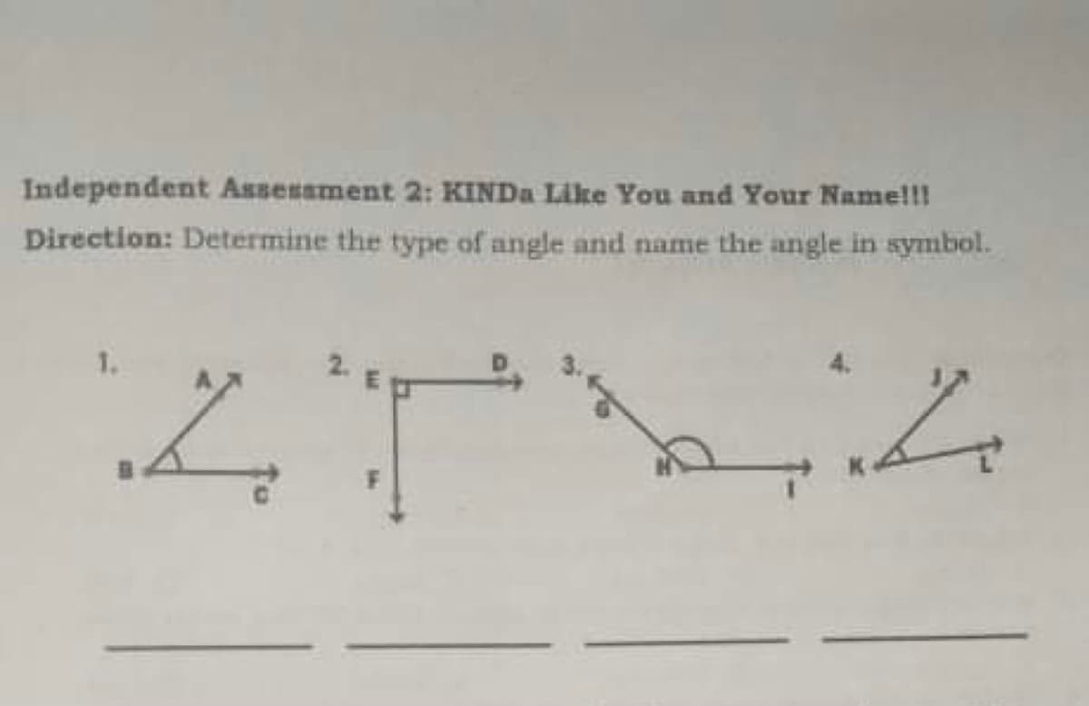 Independent Assesament 2: KINDA Like You and Your Name!!!
Direction: Determine the type of angle and name the angle in symbol.
1.
2.
