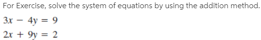 For Exercise, solve the system of equations by using the addition method.
Зх — 4у %3D 9
2х + 9y 3D 2
