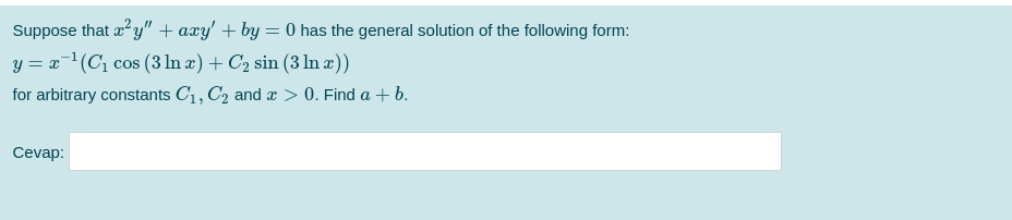 Suppose that a y" + axy' + by = 0 has the general solution of the following form:
y = x(C1 cos (3 ln æ) + C2 sin (3 ln æ))
for arbitrary constants C1, C2 and æ > 0. Find a +b.
Cevap:
