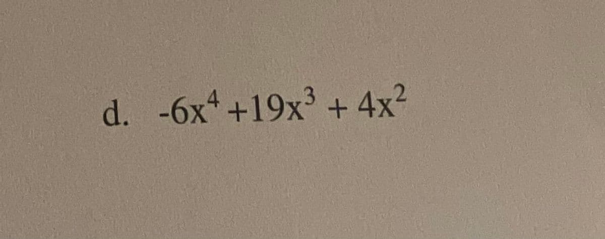 d. -6x*+19x³ + 4x?
