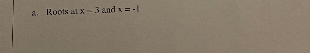 a. Roots at x = 3 and x = -1
