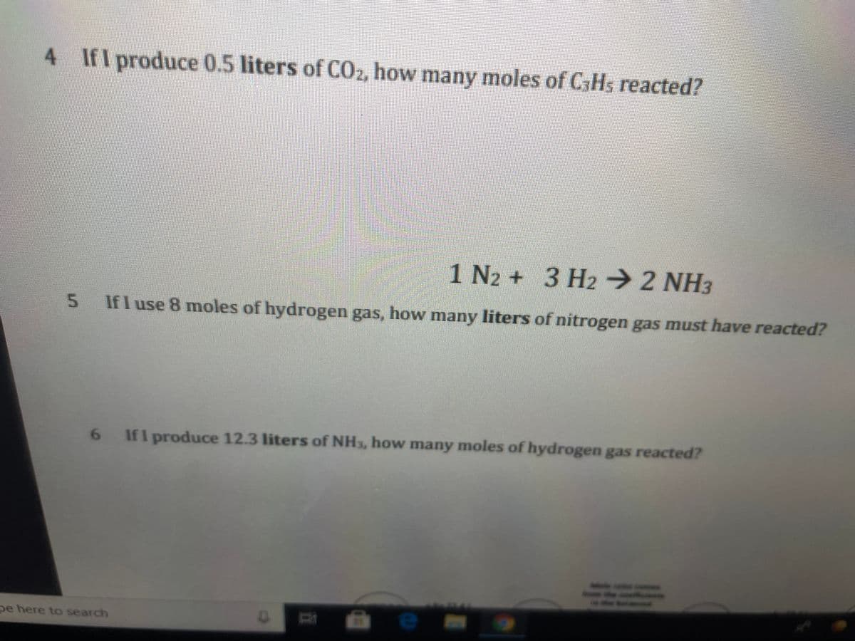 4 Ifl produce 0.5 liters of CO2, how many moles of CHs reacted?
1 N2 + 3 H2→2 NH3
If I use 8 moles of hydrogen gas, how many liters of nitrogen gas must have reacted?
6 IfI produce 12.3 liters of NH3, how many moles of hydrogen gas reacted?
pe here to search
5.
