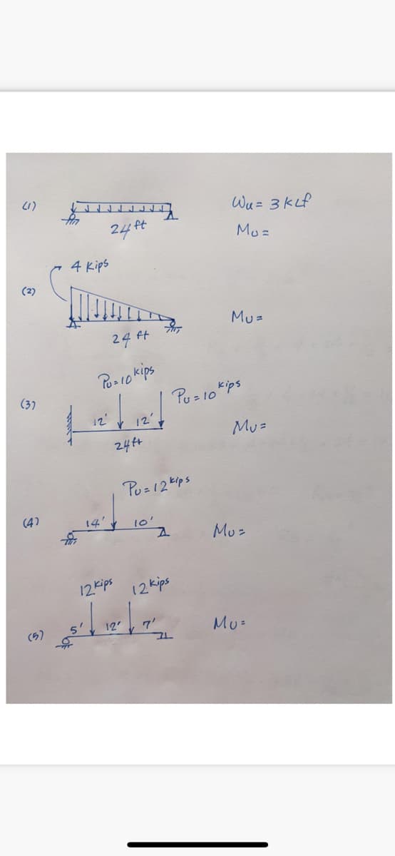 (2)
(37
(4)
(5)
4 kips
ft
12'
24 f
24 f
Posio kips
12
24f+
Pu=12 kips
10'
7
12 kips
12 kips
shele
12'
7L
Wu = 3 kuf
Mu=
Mu=
Pu=10 kips
Mu=
Mu=
Mu=