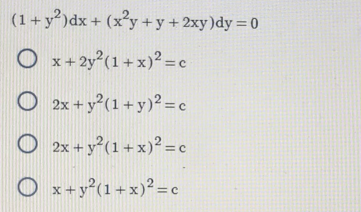 (1 + y²) dx + (x²y + y + 2xy)dy = 0
Ox+2y² (1+x)² = c
O 2x+y2(1+y)2=c
2x +
2x+y2(1+x)2=
c
Ox+y²(1+x)² = c