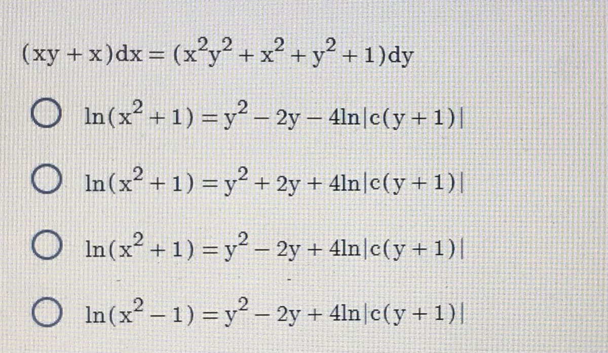 2
(xy + x) dx = (x²y² + x² + y² + 1) dy
Oln(x² + 1) = y² – 2y — 4ln|c(y + 1)]|
O In (x²+1)= y² + 2y + 4ln|c(y + 1)|
O
In(x² + 1) = y² – 2y + 4ln|c(y + 1)|
Oln(x²-1)
= y² – 2y + 4ln|c(y + 1)|
-