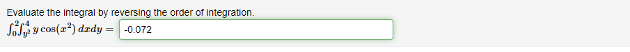 Evaluate the integral by reversing the order of integration.
So y cos(x²) dxdy
-0.072
=