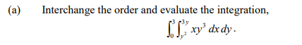 (a)
Interchange the order and evaluate the integration,
IL xy' dx dy.
