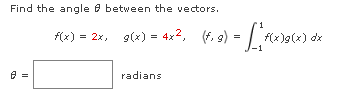 Find the angle e between the vectors.
f(x) = 2x, 9(x) = 4x2, (f, 9) =
radians
