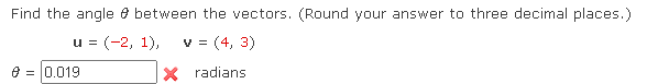 Find the angle e between the vectors. (Round your answer to three decimal places.)
u = (-2, 1),
v = (4, 3)
e = 0.019
X radians
