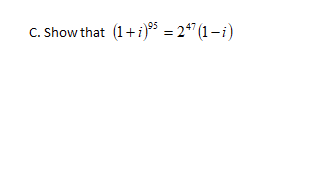 95
C. Show that (1+i) = 24" (1-i)
