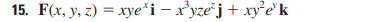 15. F(x, y, z) = xye*i − x³yze²j + xy²e³k