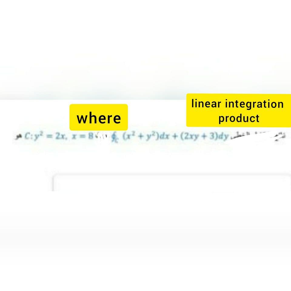 linear integration
product
C:y = 2x, 86 (r² +y²)dx + (2xy+3)dy n
where
