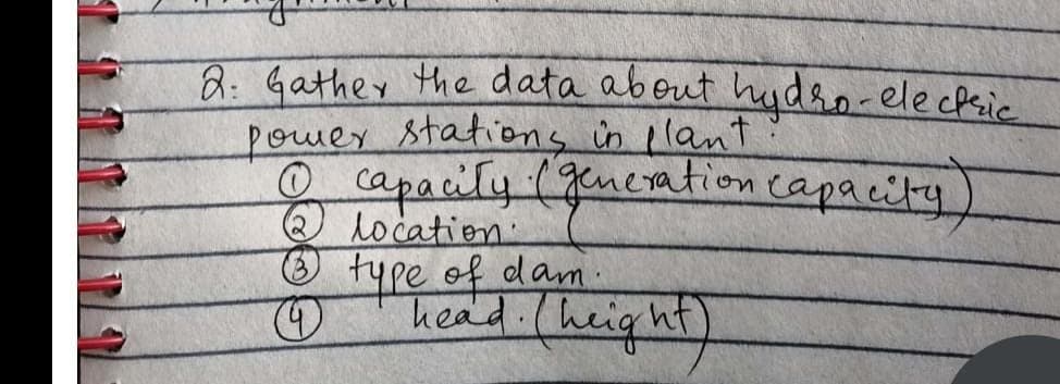 2. Gather the data about hudan-elecksic
power stations in l lant
O capacity (generation capacity)
O location:
O type of dam
.
head.(height)
