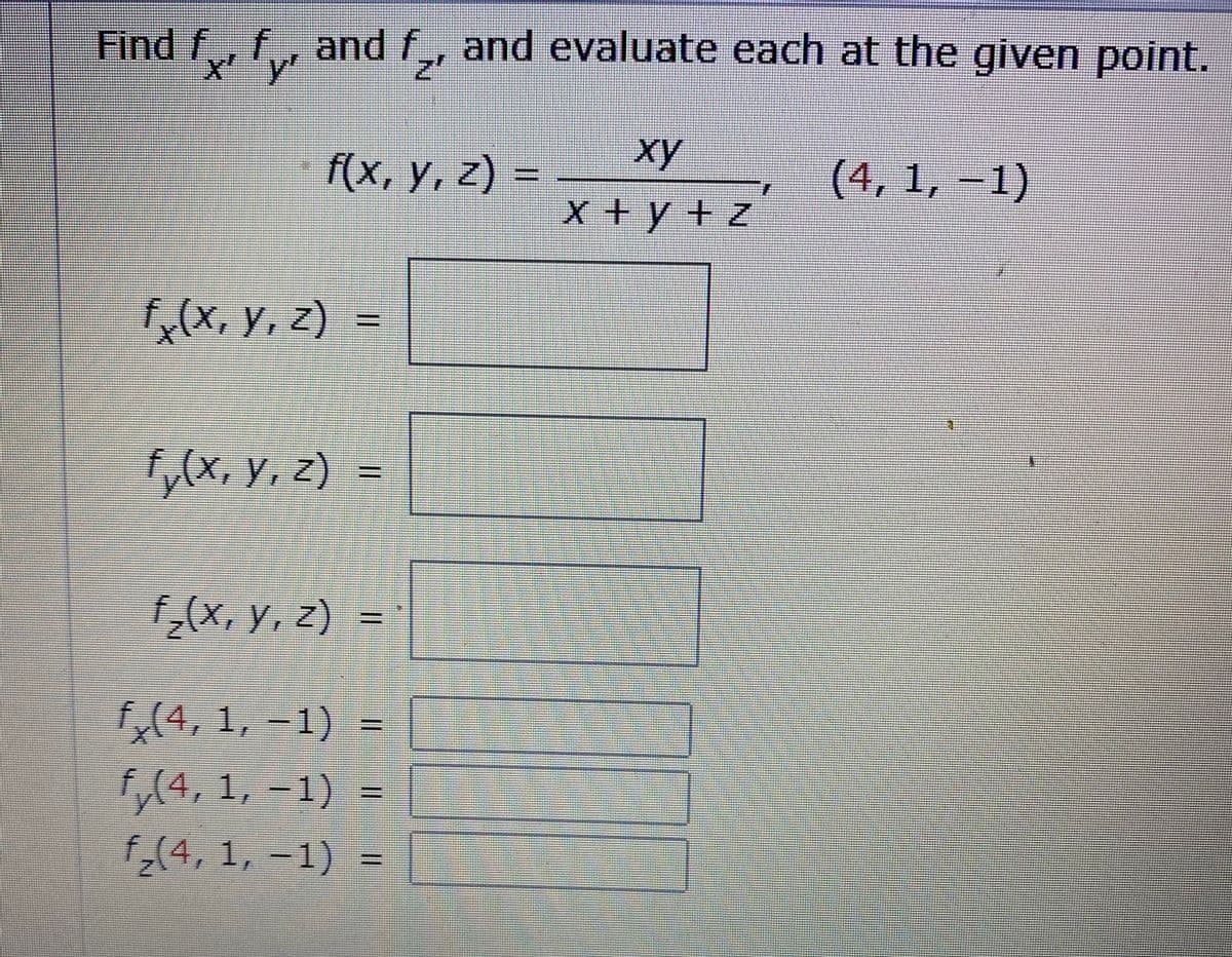 Find f, f, and f, and evaluate each at the given point.
x'y'
f(х, у.
(x, y, z) =
xy
(4, 1, –1)
x+y+z
(X, y, z) =
(X, y, z)
,X, y, z) =
(4, 1, –1) =
44, 1, -1) =
(4, 1, –1)
