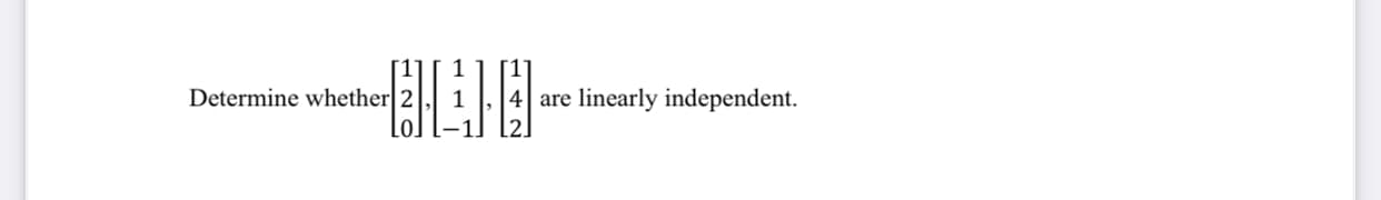 Determine whether 2
4 are linearly independent.
