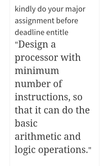 kindly do your major
assignment before
deadline entitle
"Design a
processor with
minimum
number of
instructions, so
that it can do the
basic
arithmetic and
logic operations."
