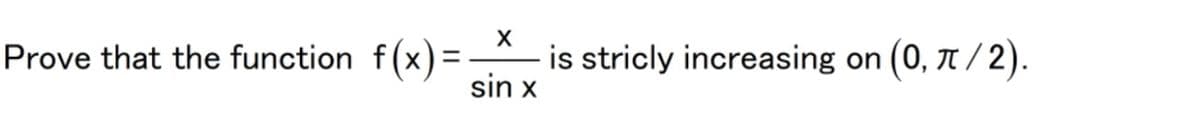 is stricly increasing on (0, T /2).
sin x
Prove that the function f(x)=
