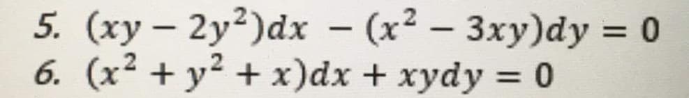5. (xy – 2y²)dx - (x² – 3xy)dy = 0
6. (x² + y² + x)dx + xydy = 0
%3D
%3D
