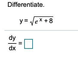 Differentiate.
y = Vex +8
dy
dx
II
