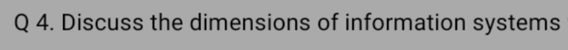 Q 4. Discuss the dimensions of information systems
