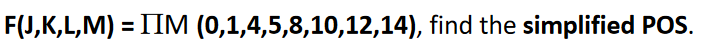 F(J,K,L,M) = IIM (0,1,4,5,8,10,12,14), find the simplified POS.