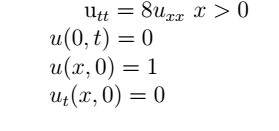 Utt = 8Uxx x>0
u(0, t) = 0
u(x,0) = 1
u₁(x,0) = 0