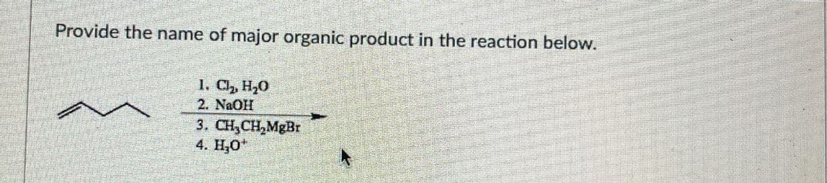 Provide the name of major organic product in the reaction below.
1. C₁₂, H₂O
2. NaOH
3. CH3CH2MgBr
4. H₂O