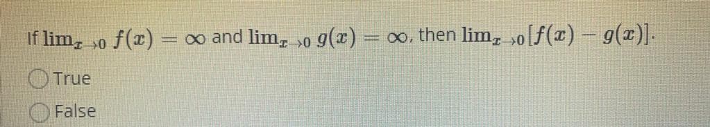 If lim, 0 f(x)
=o and lim, >0
9(x)
= 00, then lim, »o[f(x) – g(x)].
OTrue
False
