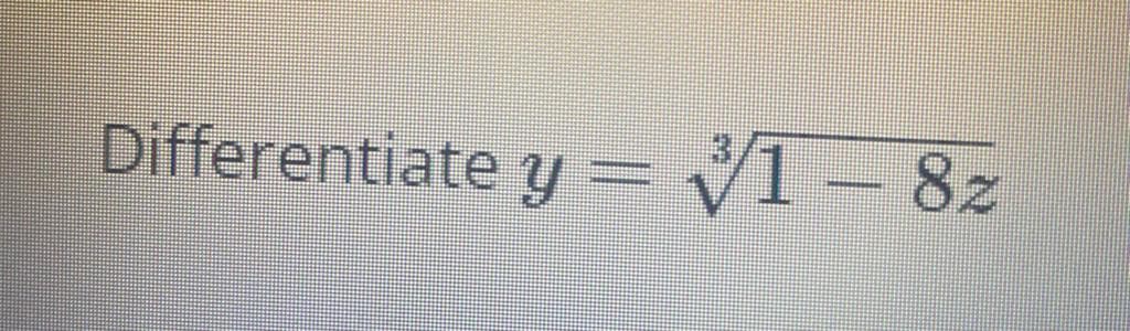 Differentiate y= V1- 8z
