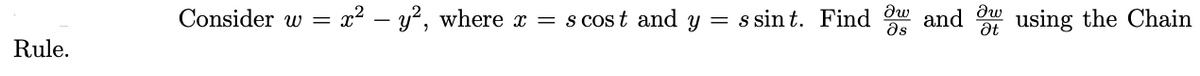 Consider w = x² – y?, where x = s cos t and y = s sin t. Find u
and
at
using the Chain
Rule.
