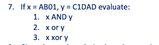 7. If x = AB01, y = C1DAD evaluate:
1. x AND y
2. x or y
3. X xor y
