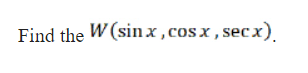 Find the W (sinx, cos x , sec x).
