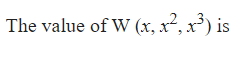 The value of W (x, x², x³) is
