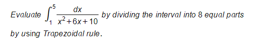 .5
dx
Evaluate
by dividing the interval into 8 equal parts
1 x²+6x+ 10
by using Trapezoidal rule.
