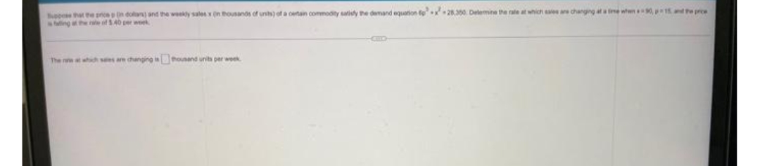 op that te prcen dolan) and the weekly sales n housands of unts) ofa certan commodity satisy the demand equation fx28,30. Delemine the rate at which ales are changing atatine when0, p15 and te prce
ing t
of 5.40 per week
The n at which ss are changing inhonend units per week
