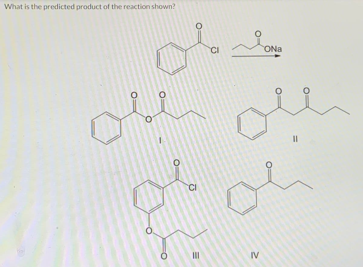 What is the predicted product of the reaction shown?
O
O
CI
|||
CI
ONa
مللی
IV
||
oh