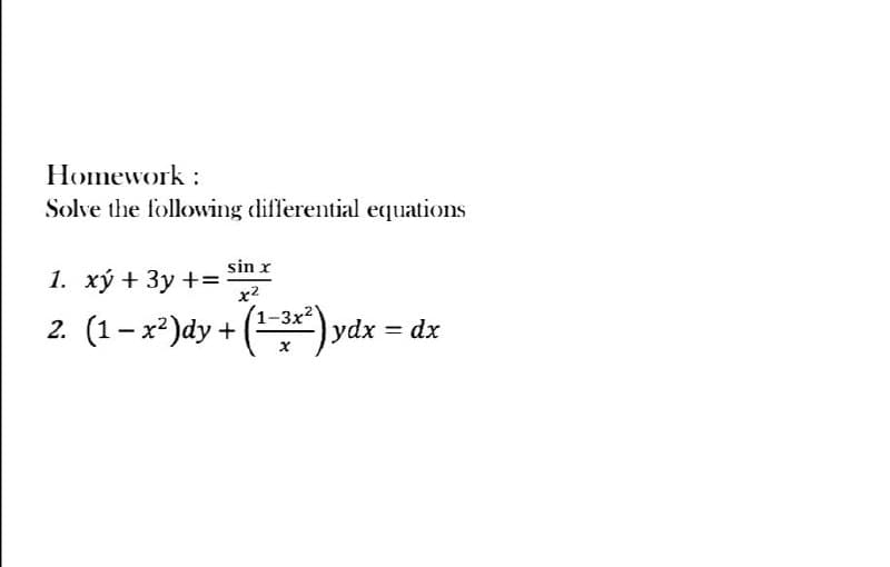 Homework:
Solve the following differential equations
sin x
1. xỷ + 3y += x²
2. (1 − x²)dy + (¹-3x² ydx = dx