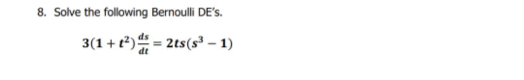 8. Solve the following Bernoulli DE's.
3(1 + t)
ds
2ts(s³ – 1)
%3D
