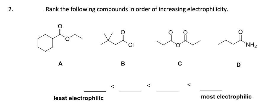 Rank the following compounds in order of increasing electrophilicity.
CI
`NH2
A
B
D
least electrophilic
most electrophilic
V
V
2.
