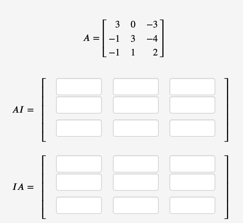 3 0 -3
A =
-1
3
-4
-1
1
AI =
IA =
