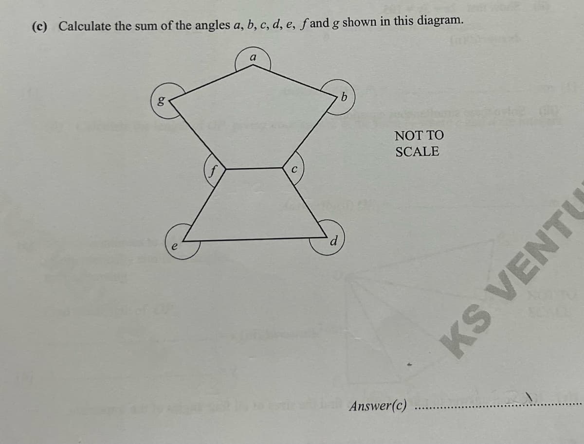 (c) Calculate the sum of the angles a, b, c, d, e, fand g shown in this diagram.
b.
NOT TO
SCALE
e
Answer(c)
KS VENTU
